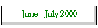 June - July 2000