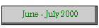 June - July 2000