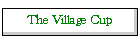 The Village Cup